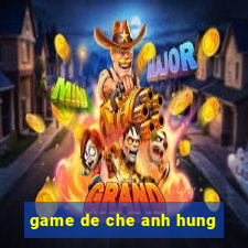 game de che anh hung