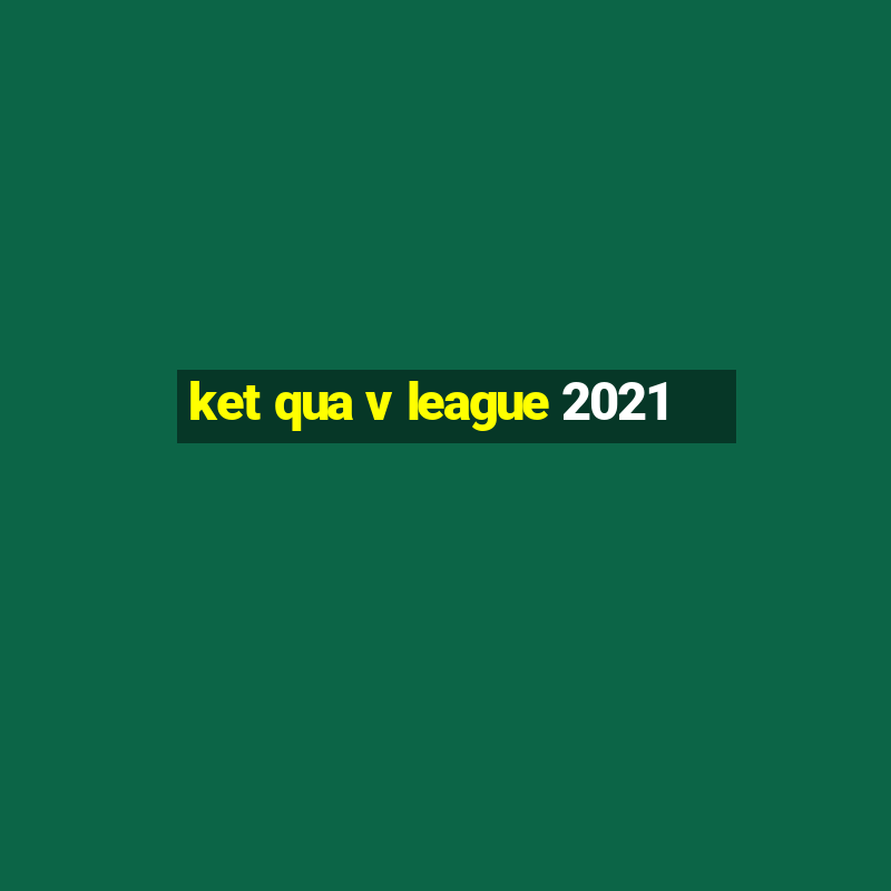 ket qua v league 2021