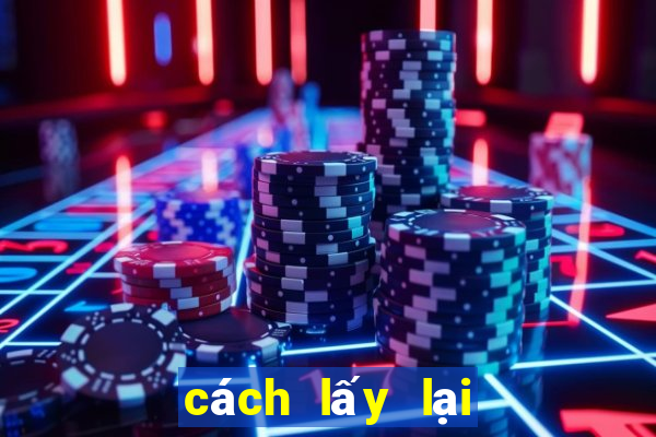 cách lấy lại tài khoản nổ hũ