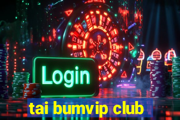 tai bumvip club