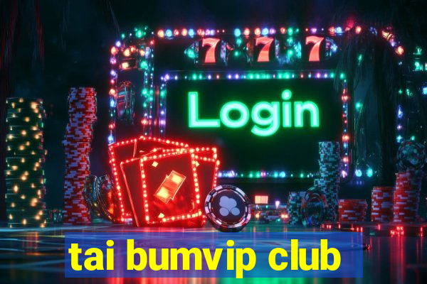 tai bumvip club