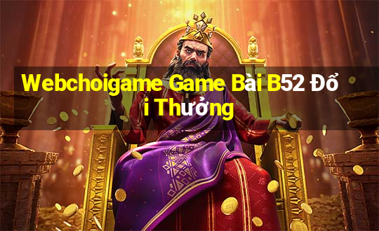 Webchoigame Game Bài B52 Đổi Thưởng