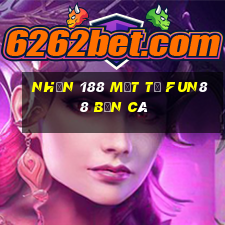 Nhận 188 mặt từ Fun88 Bắn cá