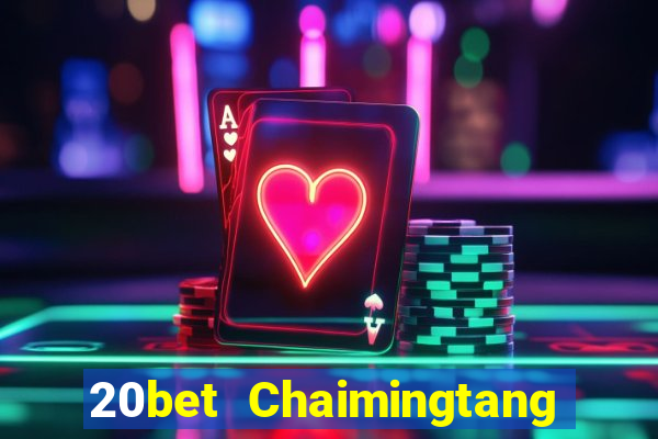 20bet Chaimingtang phiên bản cũ