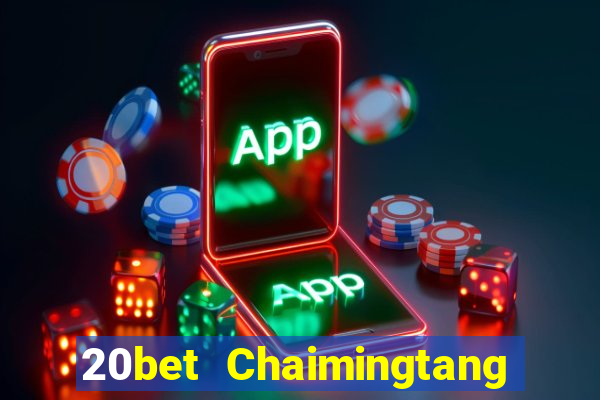 20bet Chaimingtang phiên bản cũ