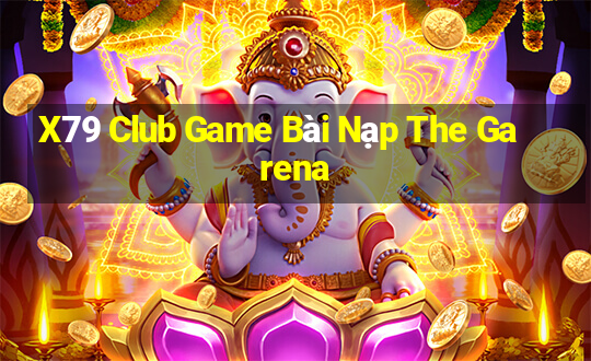 X79 Club Game Bài Nạp The Garena