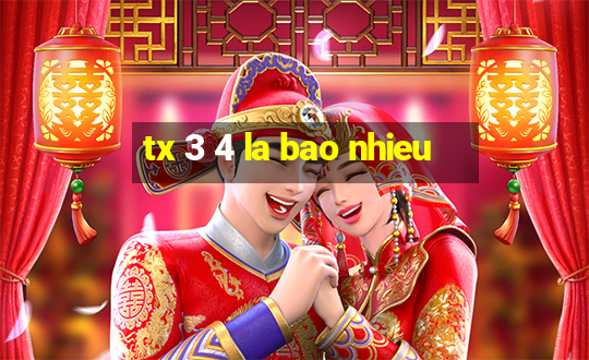 tx 3 4 la bao nhieu