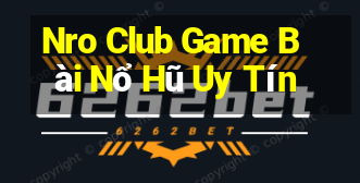 Nro Club Game Bài Nổ Hũ Uy Tín