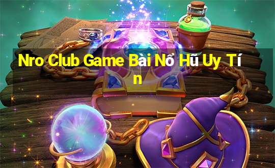 Nro Club Game Bài Nổ Hũ Uy Tín