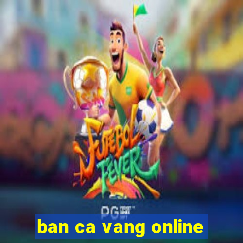 ban ca vang online