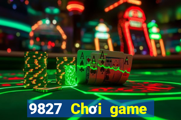 9827 Chơi game bài giải trí