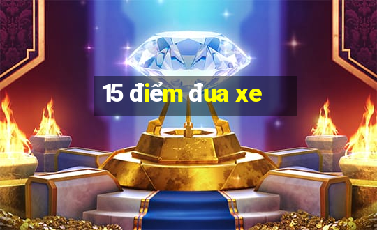 15 điểm đua xe