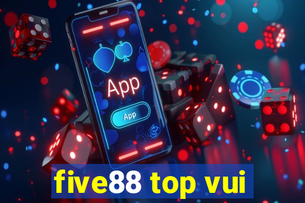 five88 top vui