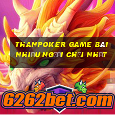 Thanpoker Game Bài Nhiều Người Chơi Nhất