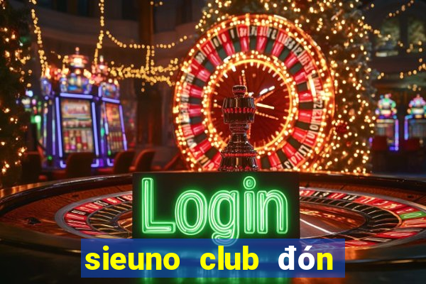 sieuno club đón đấu giàu sang