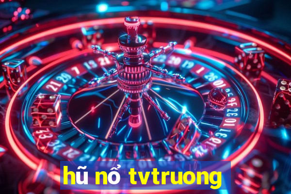 hũ nổ tvtruong