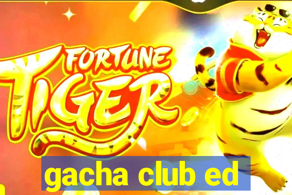 gacha club ed