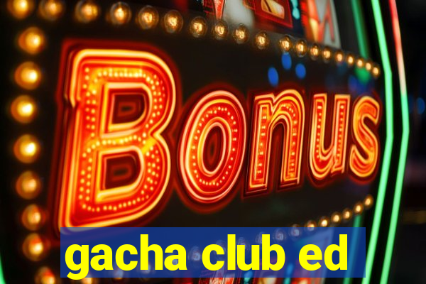 gacha club ed