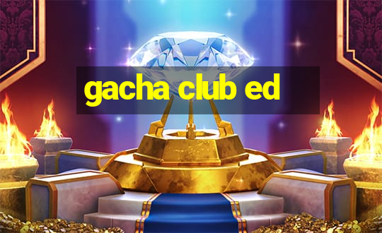 gacha club ed