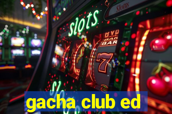 gacha club ed