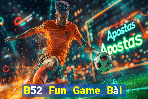 B52 Fun Game Bài Uy Tín Nhất 2022