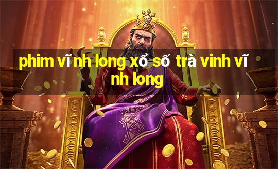 phim vĩnh long xổ số trà vinh vĩnh long