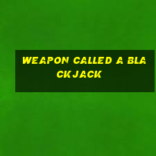 weapon called a blackjack