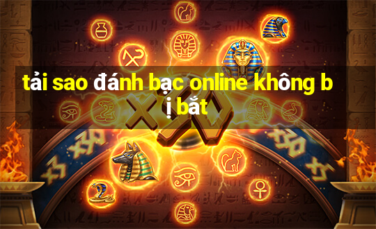 tải sao đánh bạc online không bị bắt