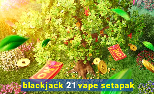 blackjack 21 vape setapak