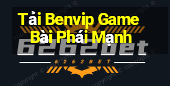 Tải Benvip Game Bài Phái Mạnh