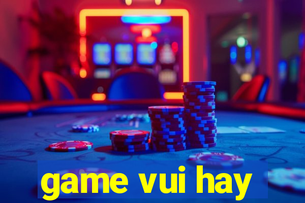 game vui hay