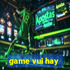 game vui hay