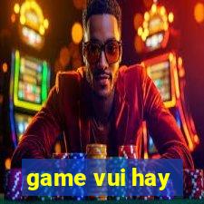 game vui hay