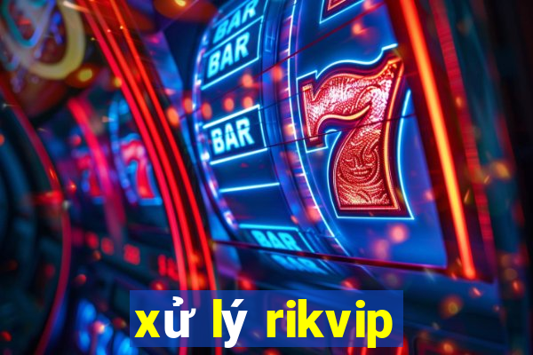 xử lý rikvip