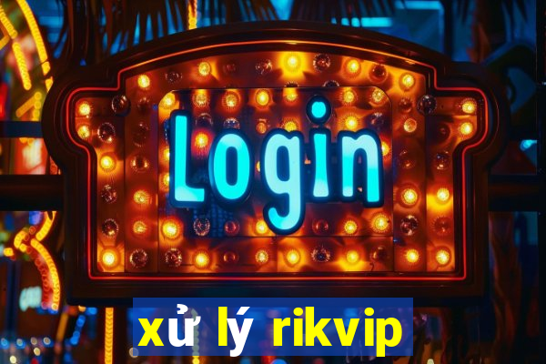 xử lý rikvip