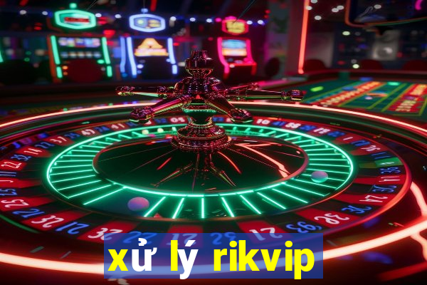 xử lý rikvip