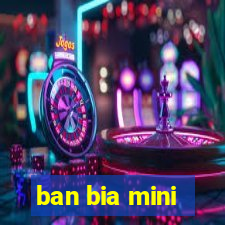 ban bia mini