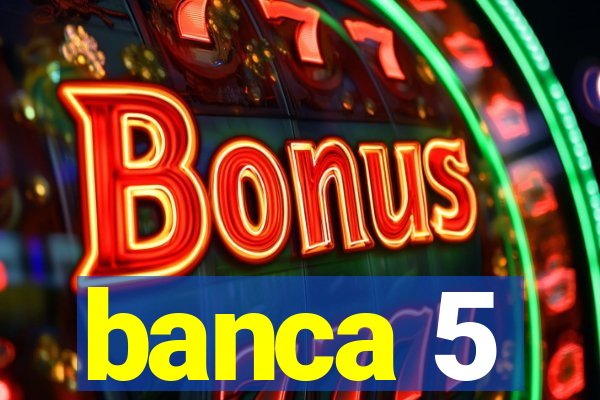 banca 5