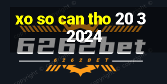 xo so can tho 20 3 2024