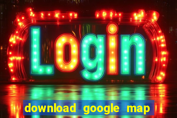 download google map cho pc