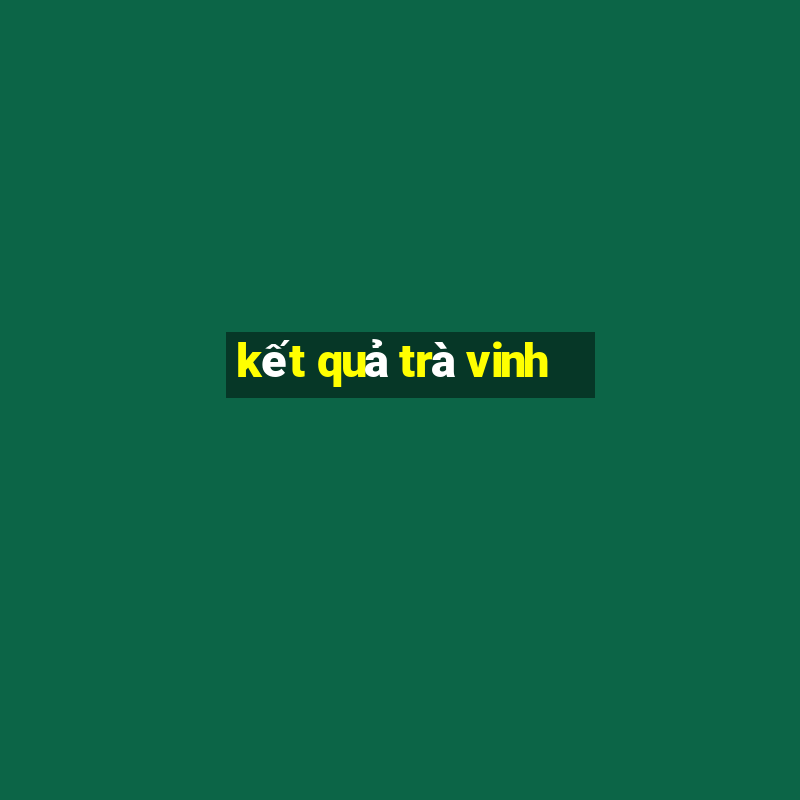 kết quả trà vinh