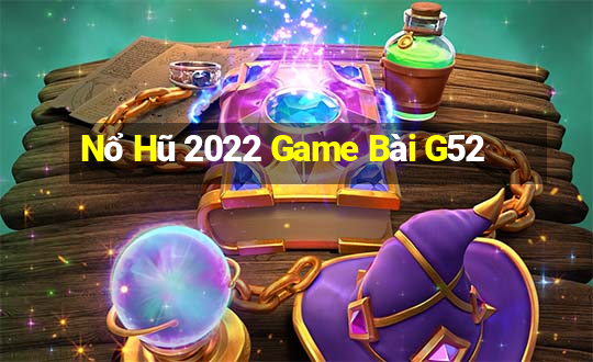 Nổ Hũ 2022 Game Bài G52