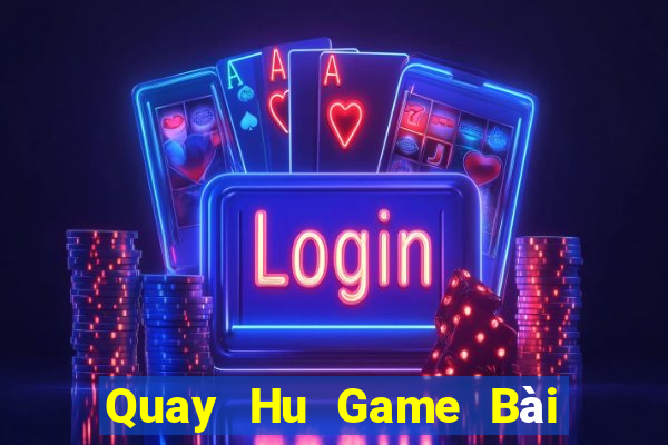 Quay Hu Game Bài Hay Nhất Hiện Nay