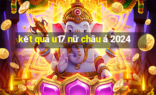 kết quả u17 nữ châu á 2024