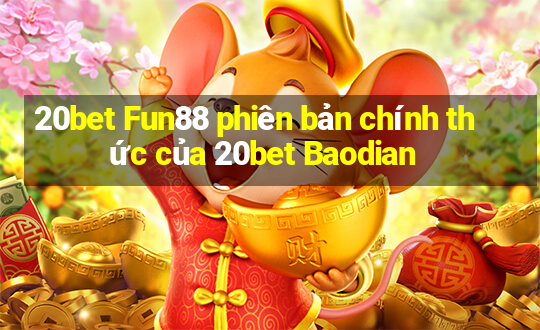 20bet Fun88 phiên bản chính thức của 20bet Baodian