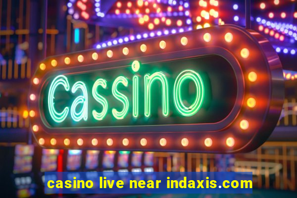 casino live near indaxis.com