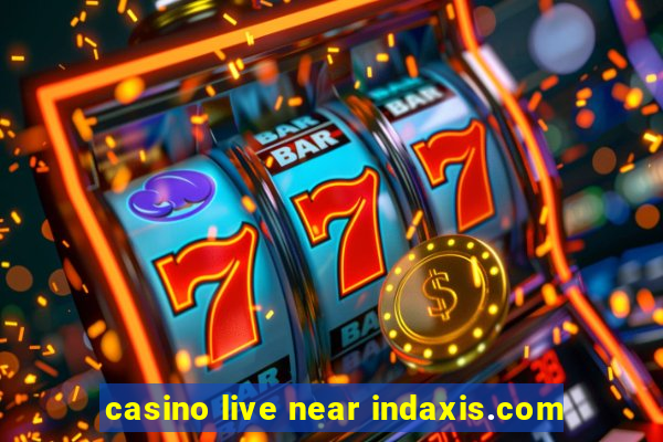 casino live near indaxis.com