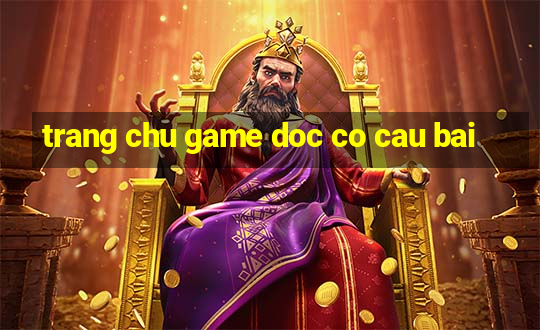 trang chu game doc co cau bai