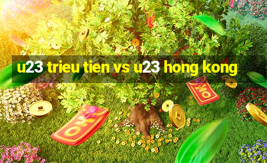 u23 trieu tien vs u23 hong kong