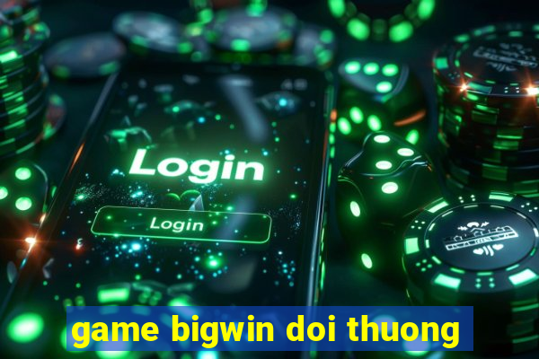 game bigwin doi thuong